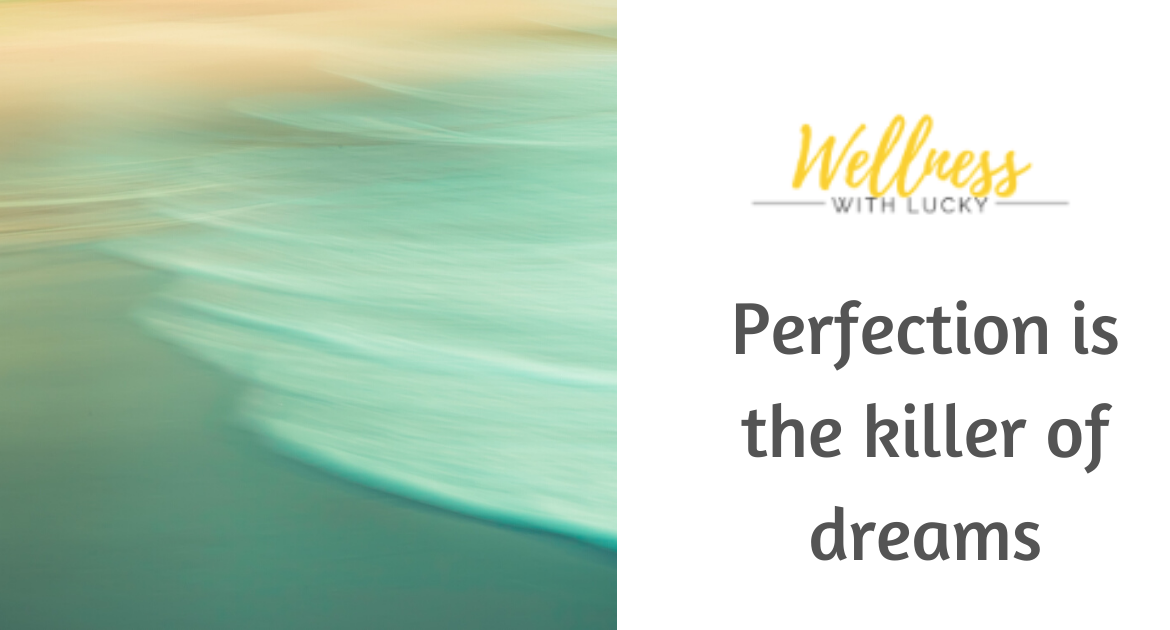 Perfection is the Killer of Dreams